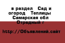  в раздел : Сад и огород » Теплицы . Самарская обл.,Отрадный г.
